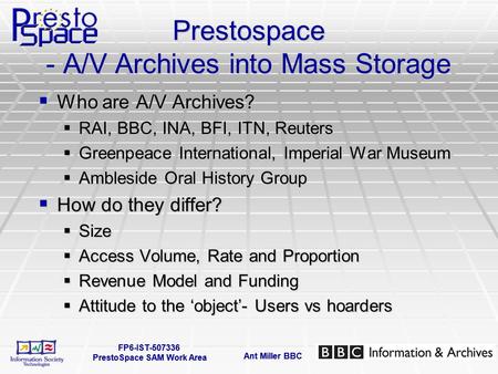Ant Miller BBC FP6-IST-507336 PrestoSpace SAM Work Area Ant Miller BBC FP6-IST-507336 PrestoSpace SAM Work Area Prestospace - A/V Archives into Mass Storage.