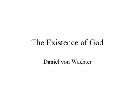 The Existence of God Daniel von Wachter. Issues involved How does “God” refer? What is God supposed to be like? What makes theistic belief rational? (basic.