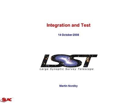 Integration and Test 14 October 2008 Martin Nordby.