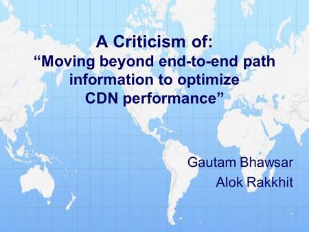 A Criticism of: “Moving beyond end-to-end path information to optimize CDN performance” Gautam Bhawsar Alok Rakkhit.