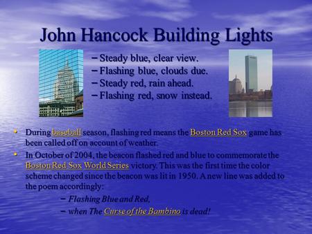 John Hancock Building Lights – Steady blue, clear view. – Flashing blue, clouds due. – Steady red, rain ahead. – Flashing red, snow instead. During baseball.