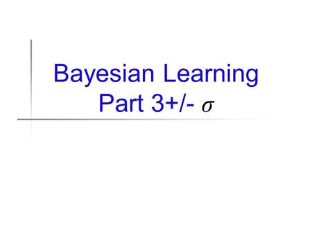Bayesian Learning Part 3+/- σ. Administrivia Final project/proposal Hand-out/brief discussion today Proposal due: Mar 27 Midterm exam: Thurs, Mar 22 (Thurs.