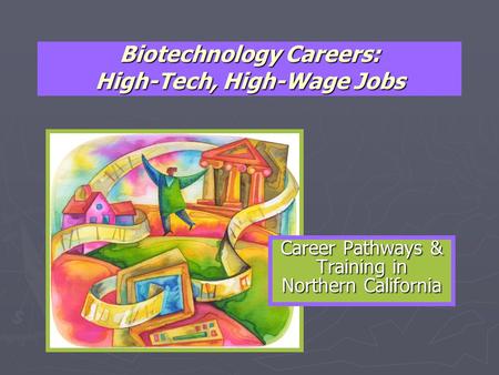 Biotechnology Careers: High-Tech, High-Wage Jobs Career Pathways & Training in Northern California.