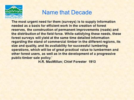 Name that Decade The most urgent need for them (surveys) is to supply information needed as a basis for efficient work in the creation of forest reserves,