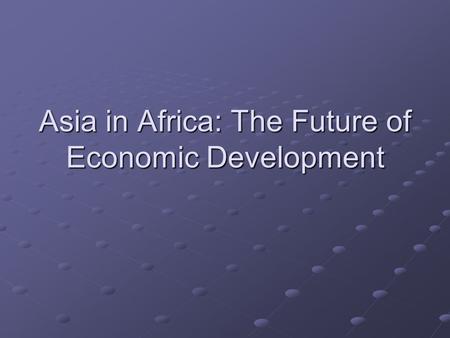 Asia in Africa: The Future of Economic Development.
