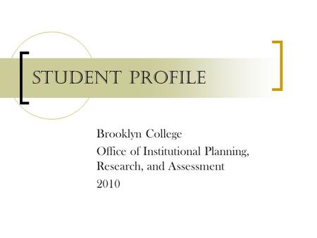 Student Profile Brooklyn College Office of Institutional Planning, Research, and Assessment 2010.