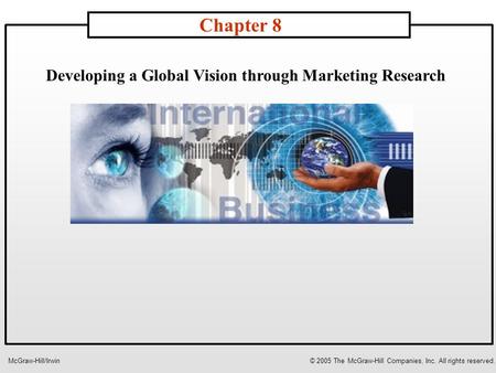 Developing a Global Vision through Marketing Research Chapter 8 McGraw-Hill/Irwin© 2005 The McGraw-Hill Companies, Inc. All rights reserved.