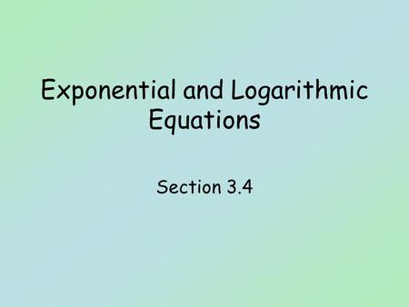 Exponential and Logarithmic Equations Section 3.4.