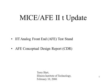 1 MICE/AFE II t Update IIT Analog Front End (AFE) Test Stand AFE Conceptual Design Report (CDR) Terry Hart, Illinois Institute of Technology, February.
