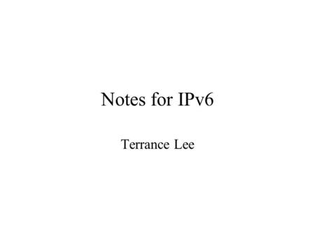 Notes for IPv6 Terrance Lee. Transition Mechanisms for IPv6 Hosts and Routers (RFC 2893)