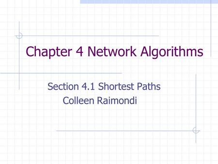 Chapter 4 Network Algorithms Section 4.1 Shortest Paths Colleen Raimondi.