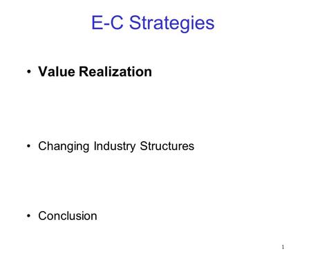 1 E-C Strategies Value Realization Changing Industry Structures Conclusion.