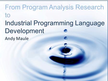 From Program Analysis Research to Industrial Programming Language Development Andy Maule.