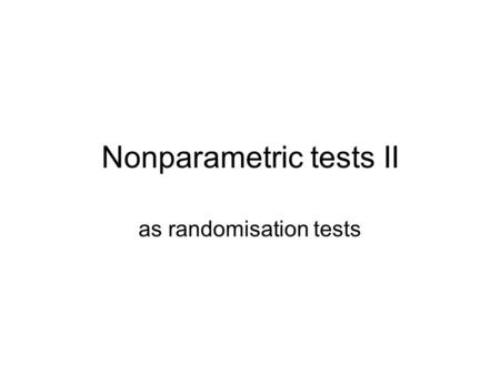 Nonparametric tests II as randomisation tests. Lecture Outline Background: Nonparametric tests as randomisation tests – The sign test – The Wilcoxon signed.