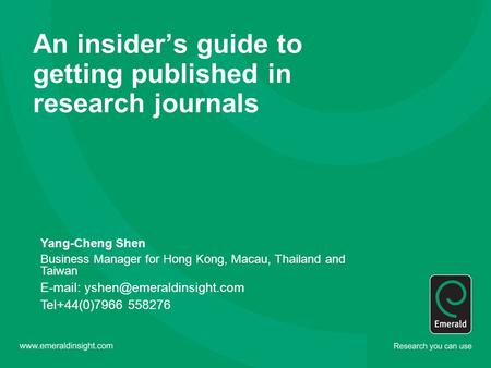 An insider’s guide to getting published in research journals Yang-Cheng Shen Business Manager for Hong Kong, Macau, Thailand and Taiwan