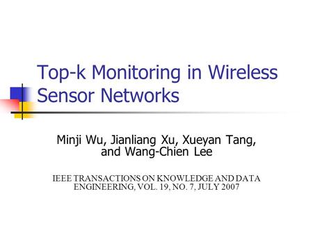 Top-k Monitoring in Wireless Sensor Networks Minji Wu, Jianliang Xu, Xueyan Tang, and Wang-Chien Lee IEEE TRANSACTIONS ON KNOWLEDGE AND DATA ENGINEERING,