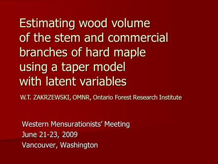 Estimating wood volume of the stem and commercial branches of hard maple using a taper model with latent variables Western Mensurationists’ Meeting June.