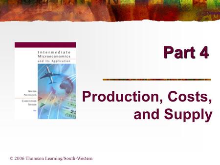 Part 4 © 2006 Thomson Learning/South-Western Production, Costs, and Supply.