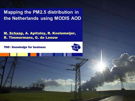 M. Schaap, A. Apituley, R. Koelemeijer, R. Timmermans, G. de Leeuw Mapping the PM2.5 distribution in the Netherlands using MODIS AOD.