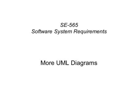 SE-565 Software System Requirements More UML Diagrams.