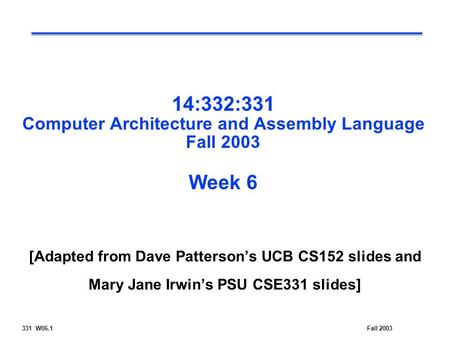 331 W06.1Fall 2003 14:332:331 Computer Architecture and Assembly Language Fall 2003 Week 6 [Adapted from Dave Patterson’s UCB CS152 slides and Mary Jane.