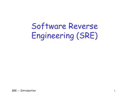 SRE  Introduction 1 Software Reverse Engineering (SRE)