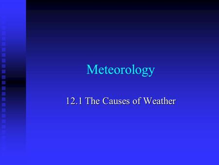 Meteorology 12.1 The Causes of Weather.