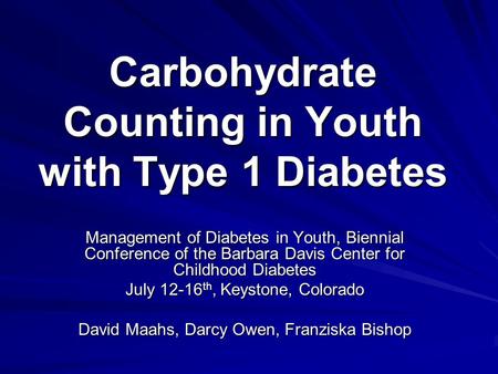 Carbohydrate Counting in Youth with Type 1 Diabetes Management of Diabetes in Youth, Biennial Conference of the Barbara Davis Center for Childhood Diabetes.