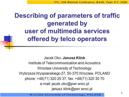 1 Describing of parameters of traffic generated by user of multimedia services offered by telco operators Jacek Oko, Janusz Klink Institute of Telecommunication.