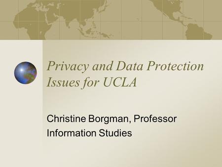 Privacy and Data Protection Issues for UCLA Christine Borgman, Professor Information Studies.