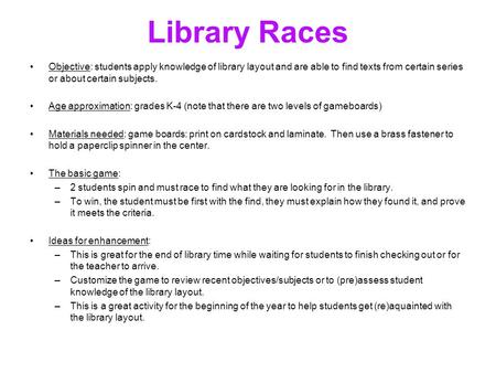 Library Races Objective: students apply knowledge of library layout and are able to find texts from certain series or about certain subjects. Age approximation: