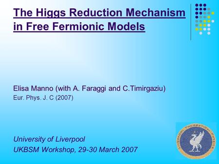 The Higgs Reduction Mechanism in Free Fermionic Models Elisa Manno (with A. Faraggi and C.Timirgaziu) Eur. Phys. J. C (2007) University of Liverpool UKBSM.