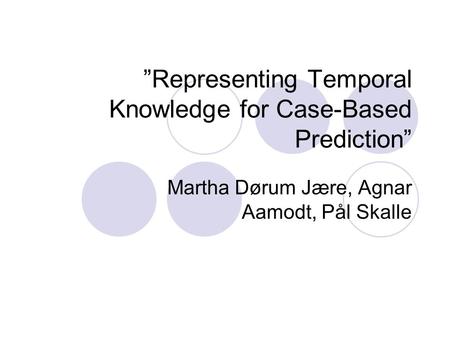 ”Representing Temporal Knowledge for Case-Based Prediction” Martha Dørum Jære, Agnar Aamodt, Pål Skalle.
