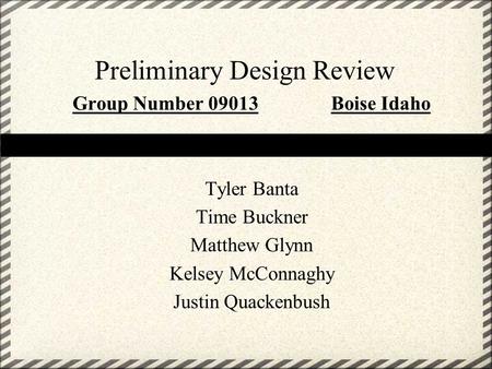 Preliminary Design Review Group Number 09013 Boise Idaho Tyler Banta Time Buckner Matthew Glynn Kelsey McConnaghy Justin Quackenbush.