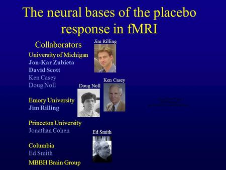 The neural bases of the placebo response in fMRI Collaborators University of Michigan Jon-Kar Zubieta David Scott Ken Casey Doug Noll Emory University.