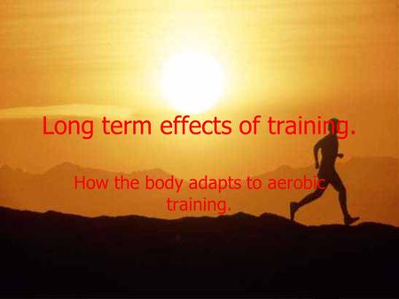 Long term effects of training.