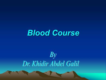 Blood Course By Dr. Khidir Abdel Galil.