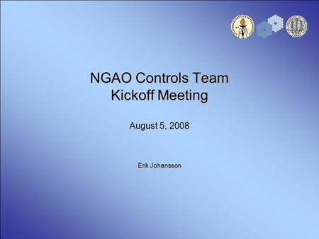 NGAO Controls Team Kickoff Meeting August 5, 2008 Erik Johansson.