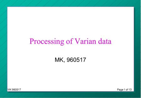 MK 960517Page 1 of 13 Processing of Varian data MK, 960517.