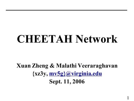1 CHEETAH Network Xuan Zheng & Malathi Veeraraghavan {xz3y, Sept. 11, 2006.