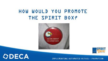 HOW WOULD YOU PROMOTE THE SPIRIT BOX? IMPLEMENTING AUTOMATED RETAIL: PROMOTION.