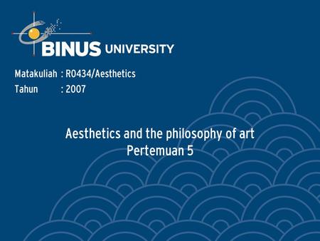 Aesthetics and the philosophy of art Pertemuan 5 Matakuliah: R0434/Aesthetics Tahun: 2007.
