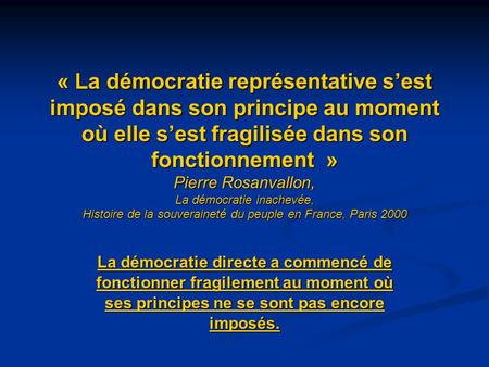 « La démocratie représentative s’est imposé dans son principe au moment où elle s’est fragilisée dans son fonctionnement » Pierre Rosanvallon, La démocratie.
