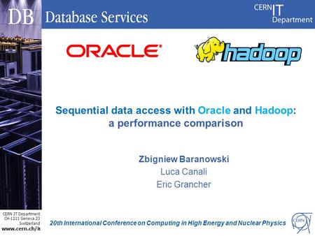 CERN IT Department CH-1211 Geneva 23 Switzerland www.cern.ch/i t Sequential data access with Oracle and Hadoop: a performance comparison Zbigniew Baranowski.