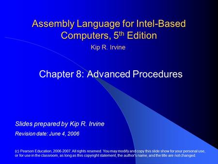 Assembly Language for Intel-Based Computers, 5 th Edition Chapter 8: Advanced Procedures (c) Pearson Education, 2006-2007. All rights reserved. You may.