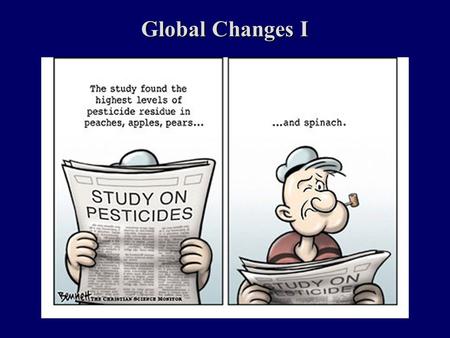 Global Changes I. Potential Test Questions Potential Test Questions : 1.Discuss pesticide risks to humans and to the balance of ecosystems. 2.Discuss.