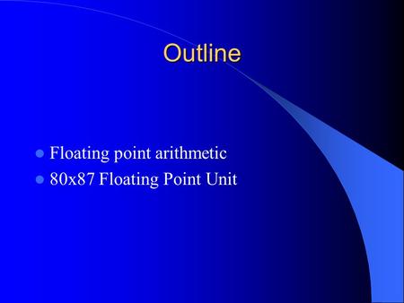 Outline Floating point arithmetic 80x87 Floating Point Unit.