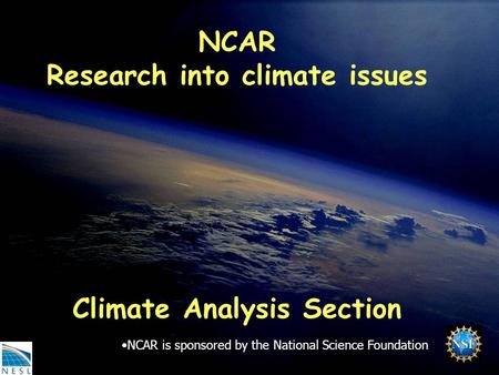 NCAR Research into climate issues Climate Analysis Section NCAR is sponsored by the National Science Foundation.
