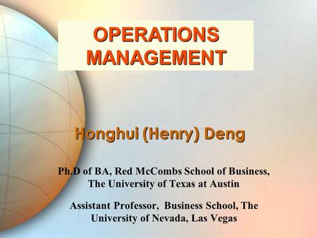 Honghui (Henry) Deng Ph.D of BA, Red McCombs School of Business, The University of Texas at Austin Assistant Professor, Business School, The University.