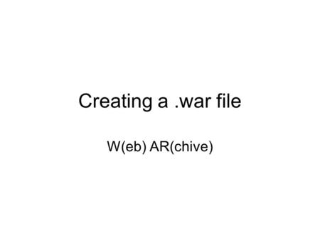 Creating a.war file W(eb) AR(chive). Creating a.war file The following article may contain actual software programs in source code form. This source code.